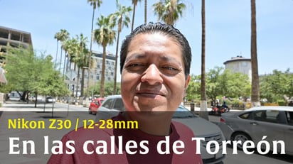 paseando por Torreón con la Nikon Z30